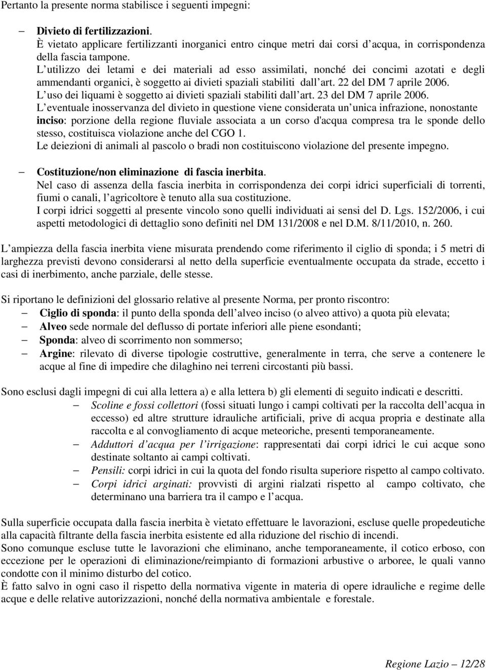 L utilizzo dei letami e dei materiali ad esso assimilati, nonché dei concimi azotati e degli ammendanti organici, è soggetto ai divieti spaziali stabiliti dall art. 22 del DM 7 aprile 2006.