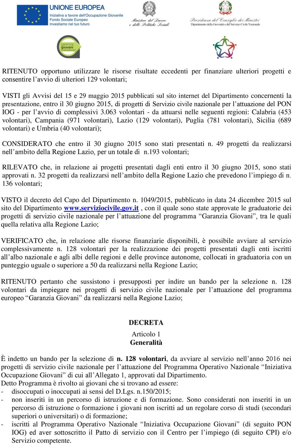 063 volontari - da attuarsi nelle seguenti regioni: Calabria (453 volontari), Campania (971 volontari), Lazio (129 volontari), Puglia (781 volontari), Sicilia (689 volontari) e Umbria (40 volontari);