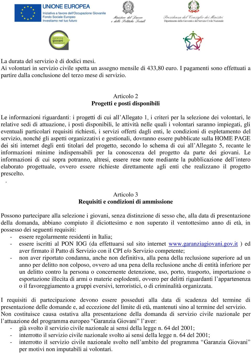 le attività nelle quali i volontari saranno impiegati, gli eventuali particolari requisiti richiesti, i servizi offerti dagli enti, le condizioni di espletamento del servizio, nonché gli aspetti