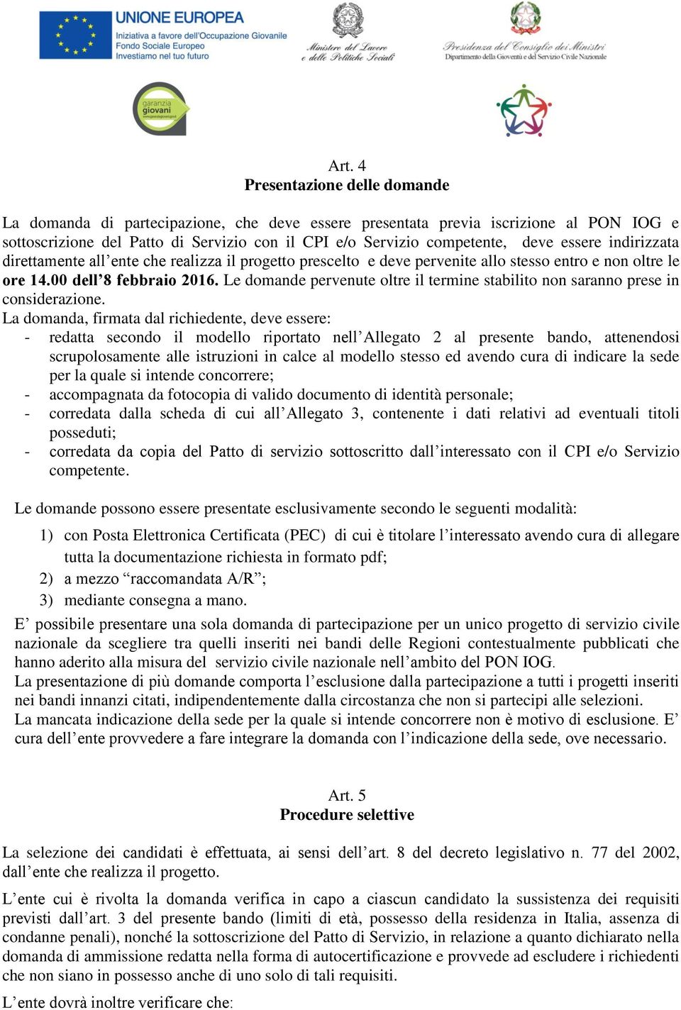 Le domande pervenute oltre il termine stabilito non saranno prese in considerazione.