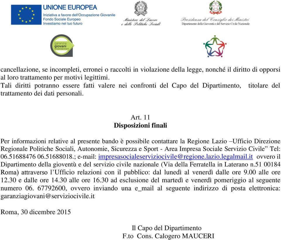 11 Disposizioni finali Per informazioni relative al presente bando è possibile contattare la Regione Lazio Ufficio Direzione Regionale Politiche Sociali, Autonomie, Sicurezza e Sport - Area Impresa
