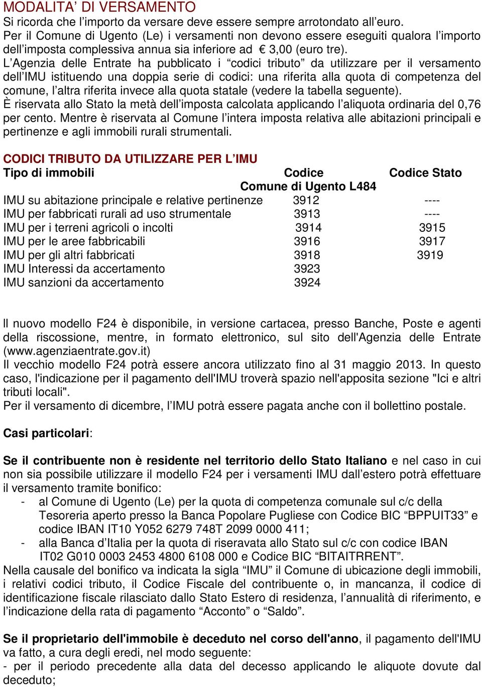 L Agenzia delle Entrate ha pubblicato i codici tributo da utilizzare per il versamento dell IMU istituendo una doppia serie di codici: una riferita alla quota di competenza del comune, l altra