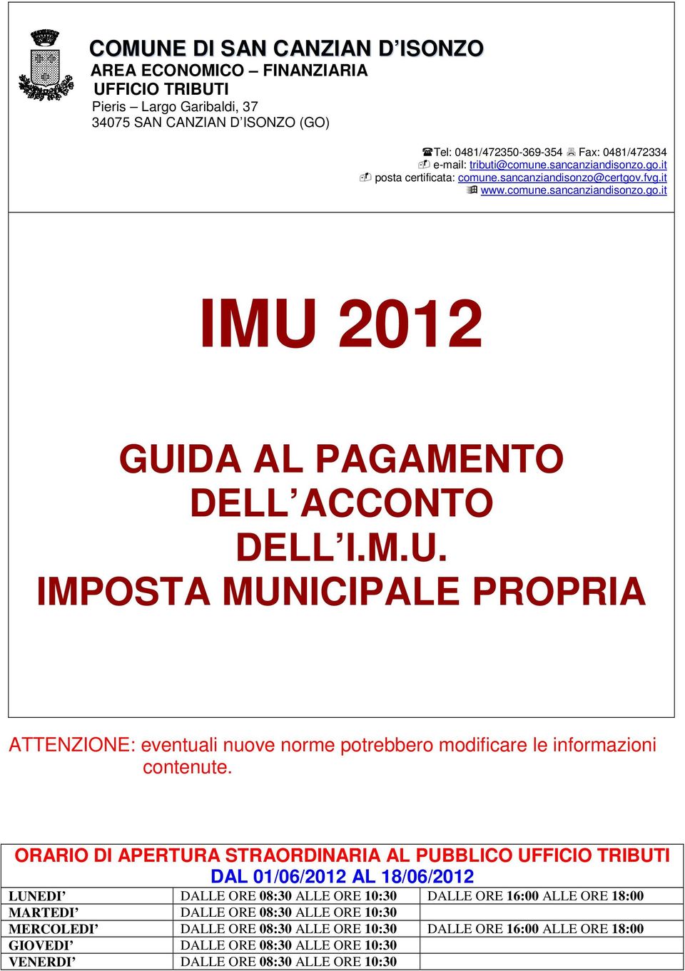 2012 GUIDA AL PAGAMENTO DELL ACCONTO DELL I.M.U. IMPOSTA MUNICIPALE PROPRIA ATTENZIONE: eventuali nuove norme potrebbero modificare le informazioni contenute.