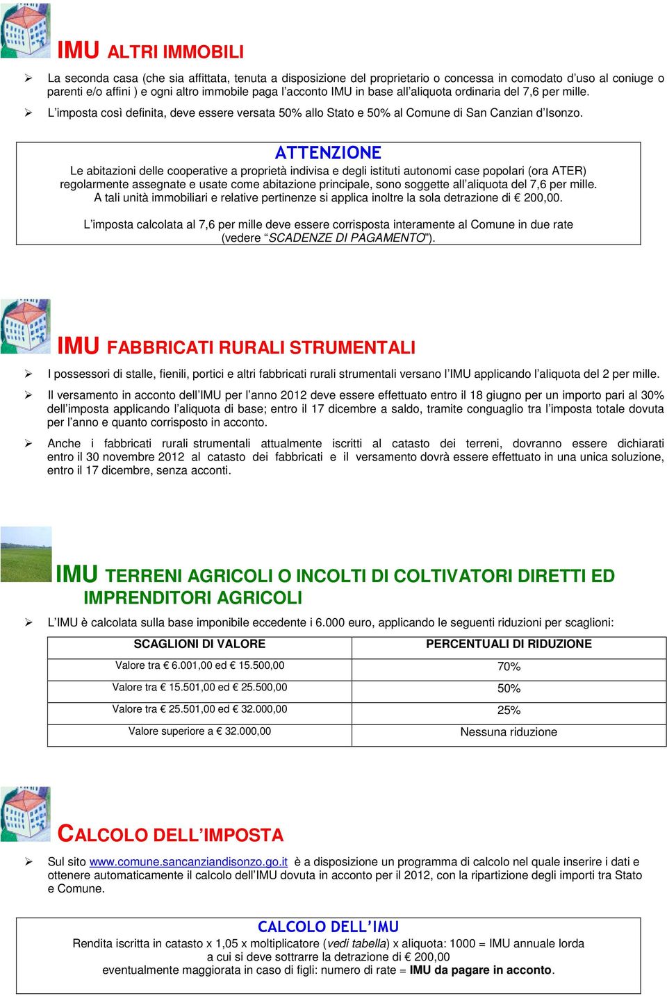 ATTENZIONE Le abitazioni delle cooperative a proprietà indivisa e degli istituti autonomi case popolari (ora ATER) regolarmente assegnate e usate come abitazione principale, sono soggette all