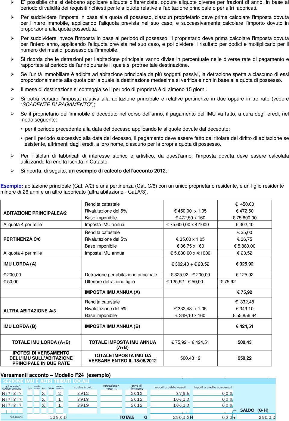 Per suddividere l'imposta in base alla quota di possesso, ciascun proprietario deve prima calcolare l'imposta dovuta per l'intero immobile, applicando l aliquota prevista nel suo caso, e