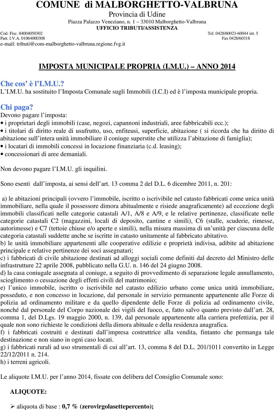 Devono pagare l imposta: i proprietari degli immobili (case, negozi, capannoni industriali, aree fabbricabili ecc.