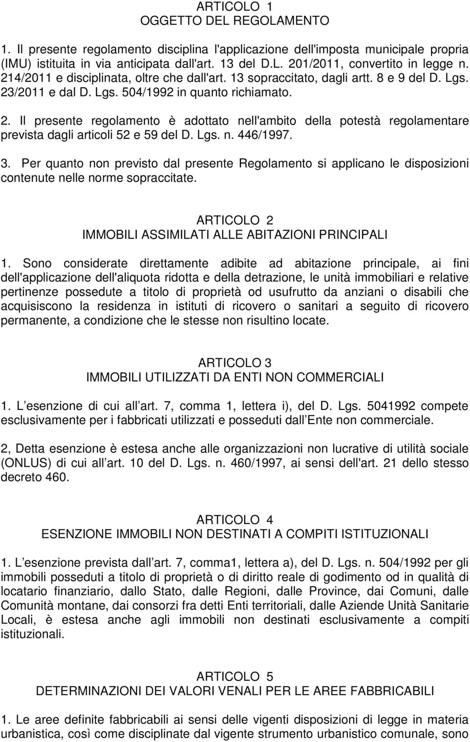 /2011 e dal D. Lgs. 504/1992 in quanto richiamato. 2. Il presente regolamento è adottato nell'ambito della potestà regolamentare prevista dagli articoli 52 e 59 del D. Lgs. n. 446/1997. 3.