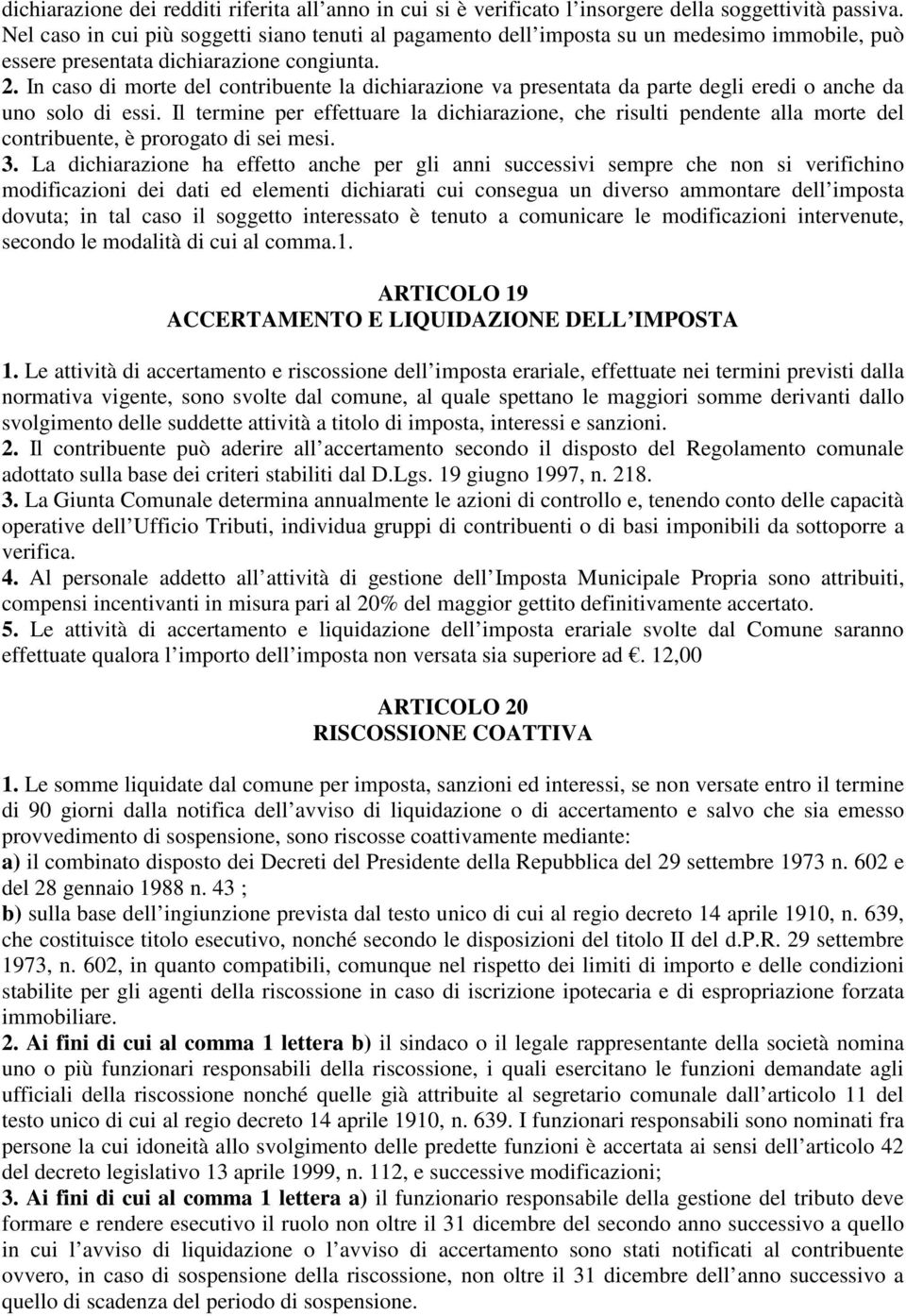 In caso di morte del contribuente la dichiarazione va presentata da parte degli eredi o anche da uno solo di essi.