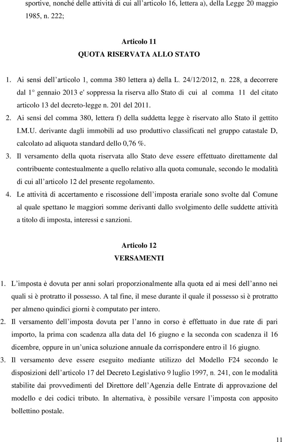 228, a decorrere dal 1 gennaio 2013 e' soppressa la riserva allo Stato di cui al comma 11 del citato articolo 13 del decreto-legge n. 201 del 2011. 2. Ai sensi del comma 380, lettera f) della suddetta legge è riservato allo Stato il gettito I.