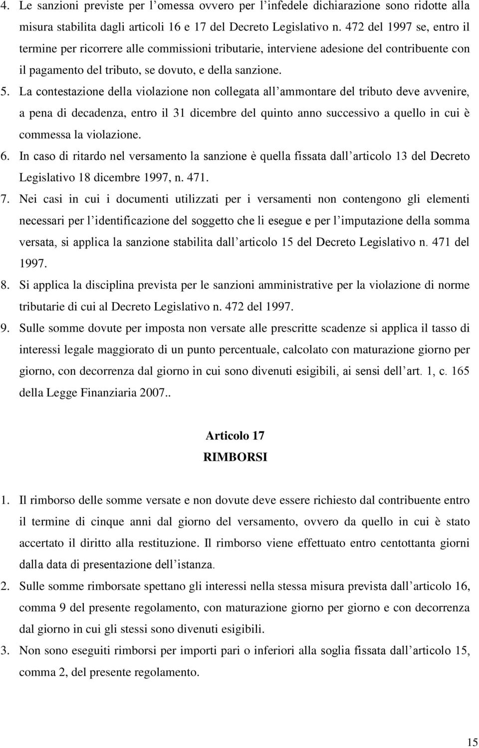 La contestazione della violazione non collegata all ammontare del tributo deve avvenire, a pena di decadenza, entro il 31 dicembre del quinto anno successivo a quello in cui è commessa la violazione.