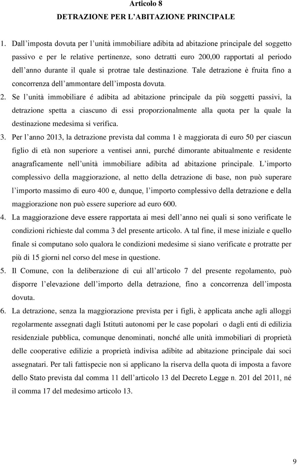 quale si protrae tale destinazione. Tale detrazione è fruita fino a concorrenza dell ammontare dell imposta dovuta. 2.