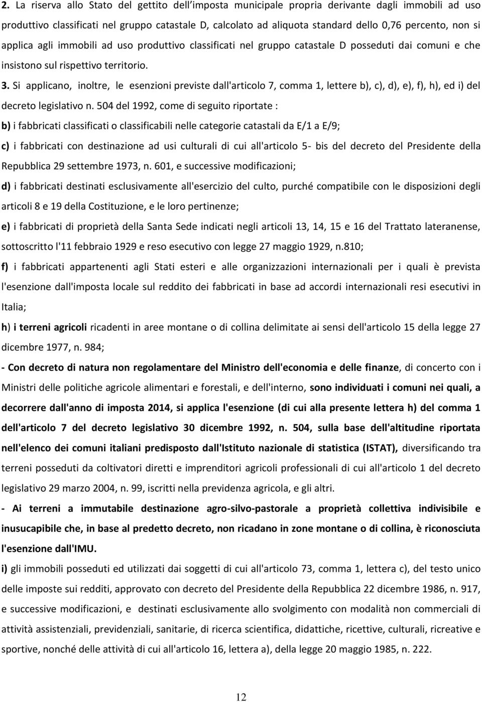 Si applicano, inoltre, le esenzioni previste dall'articolo 7, comma 1, lettere b), c), d), e), f), h), ed i) del decreto legislativo n.