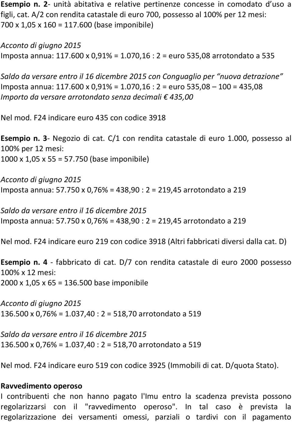 070,16 : 2 = euro 535,08 arrotondato a 535 Saldo da versare entro il 16 dicembre 2015 con Conguaglio per nuova detrazione Imposta annua: 117.600 x 0,91% = 1.