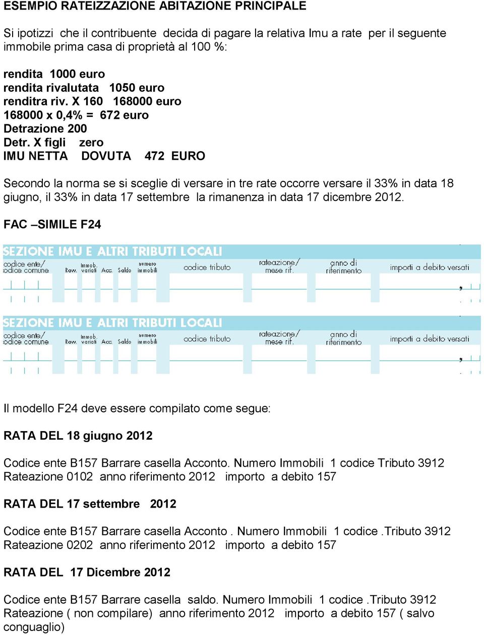 X figli zero IMU NETTA DOVUTA 472 EURO Secondo la norma se si sceglie di versare in tre rate occorre versare il 33% in data 18 giugno, il 33% in data 17 settembre la rimanenza in data 17 dicembre