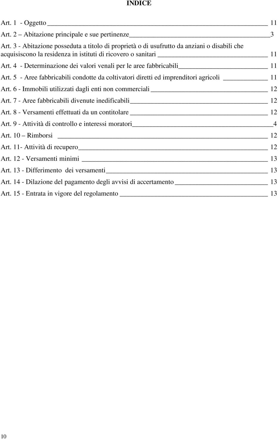 4 - Determinazione dei valori venali per le aree fabbricabili 11 Art. 5 - Aree fabbricabili condotte da coltivatori diretti ed imprenditori agricoli 11 Art.