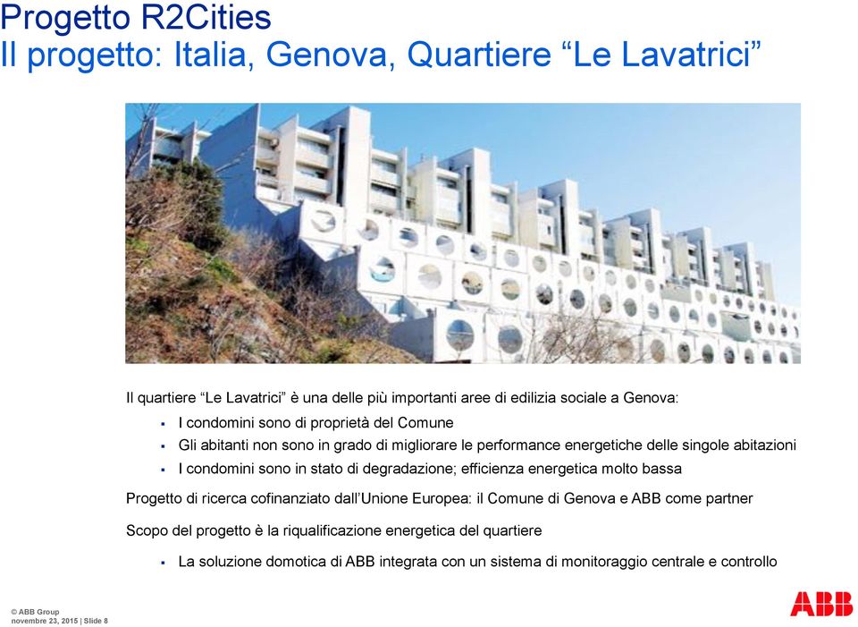 efficienza energetica molto bassa Progetto di ricerca cofinanziato dall Unione Europea: il Comune di Genova e ABB come partner Scopo del progetto è la riqualificazione