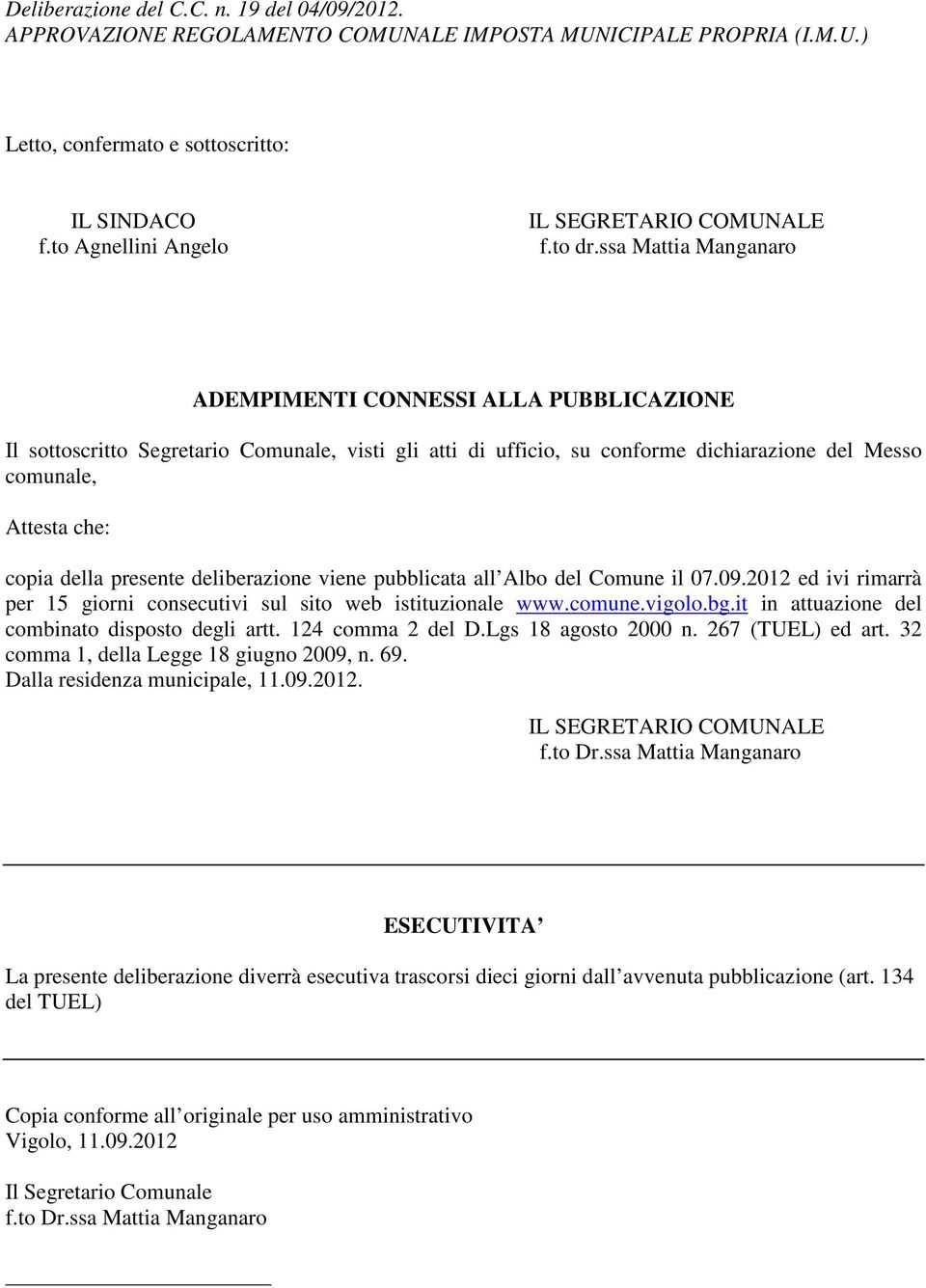 ssa Mattia Manganaro ADEMPIMENTI CONNESSI ALLA PUBBLICAZIONE Il sottoscritto Segretario Comunale, visti gli atti di ufficio, su conforme dichiarazione del Messo comunale, Attesta che: copia della