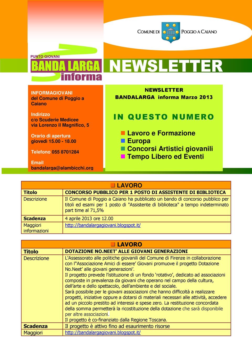 org NEWSLETTER BANDALARGA informa Marzo 2013 IN QUESTO NUMERO Lavoro e Formazione Europa Concorsi Artistici giovanili Tempo Libero ed Eventi LAVORO CONCORSO PUBBLICO PER 1 POSTO DI ASSISTENTE DI