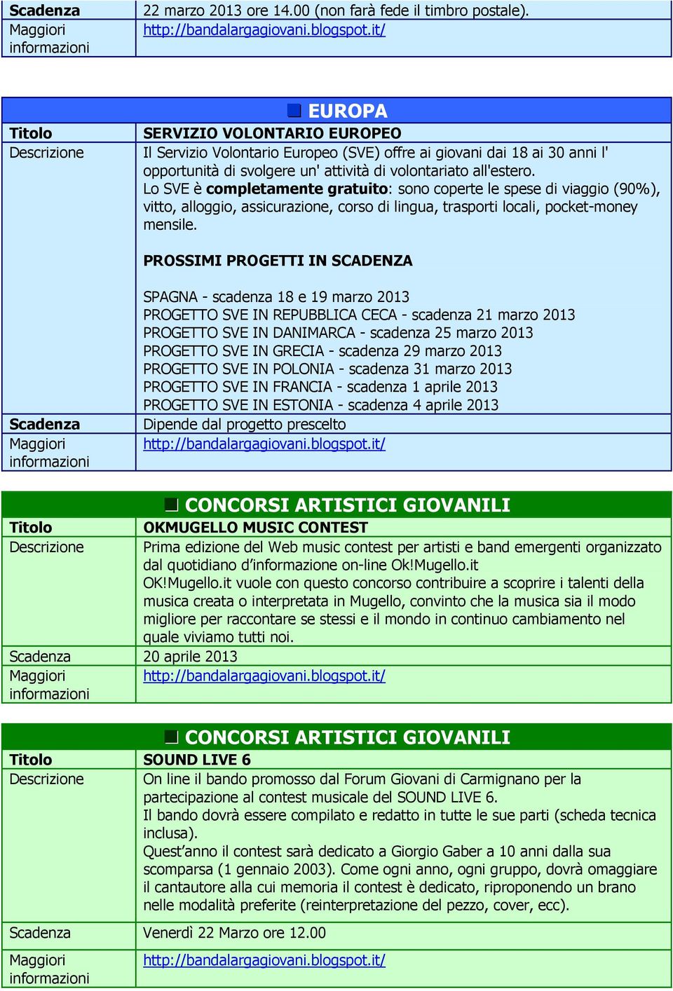 Lo SVE è completamente gratuito: sono coperte le spese di viaggio (90%), vitto, alloggio, assicurazione, corso di lingua, trasporti locali, pocket-money mensile.