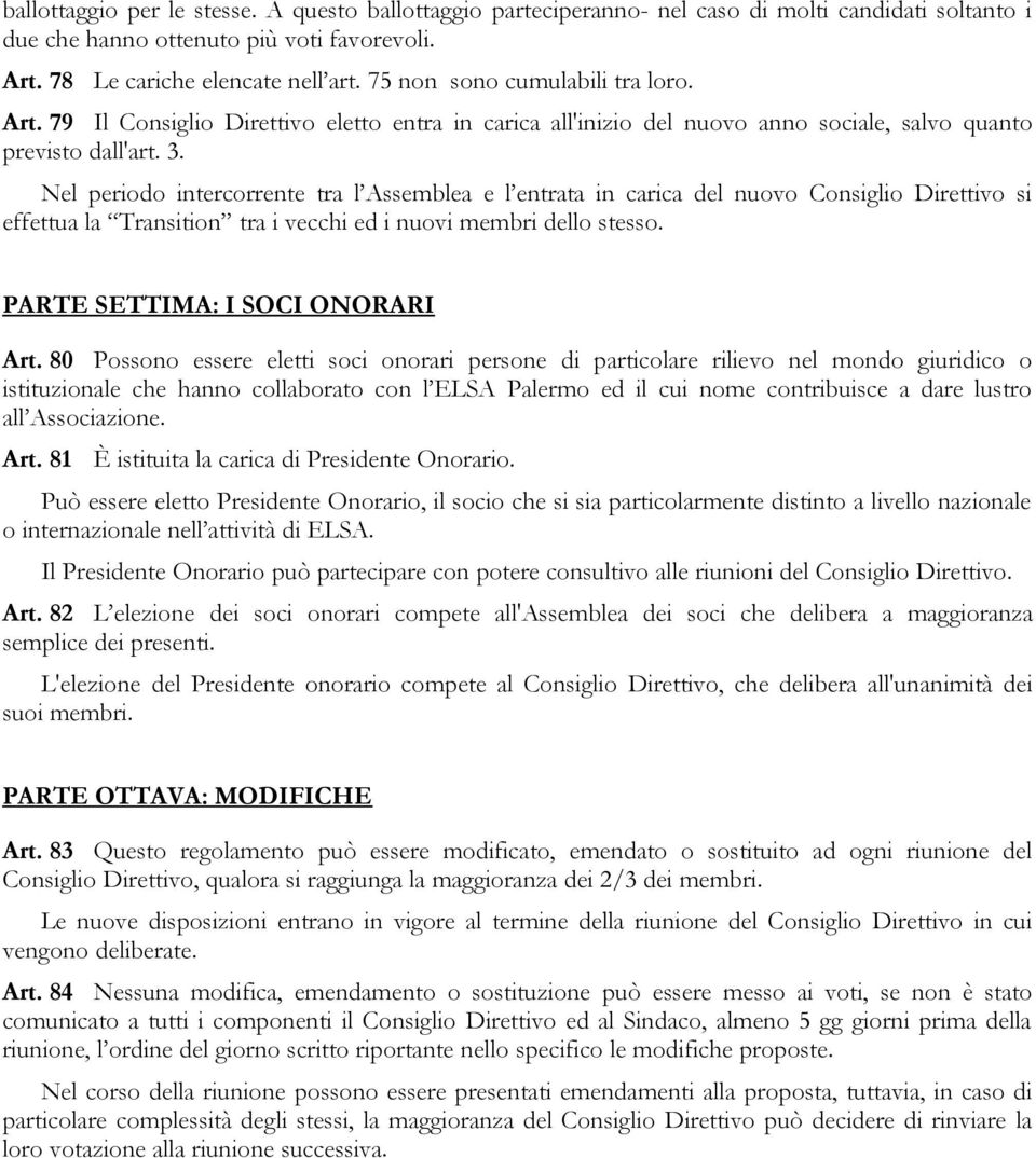 Nel perid intercrrente tra l Assemblea e l entrata in carica del nuv Cnsigli Direttiv si effettua la Transitin tra i vecchi ed i nuvi membri dell stess. PARTE SETTIMA: I SOCI ONORARI Art.