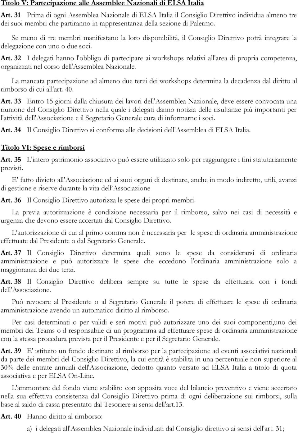 Se men di tre membri manifestan la lr dispnibilità, il Cnsigli Direttiv ptrà integrare la delegazine cn un due sci. Art.