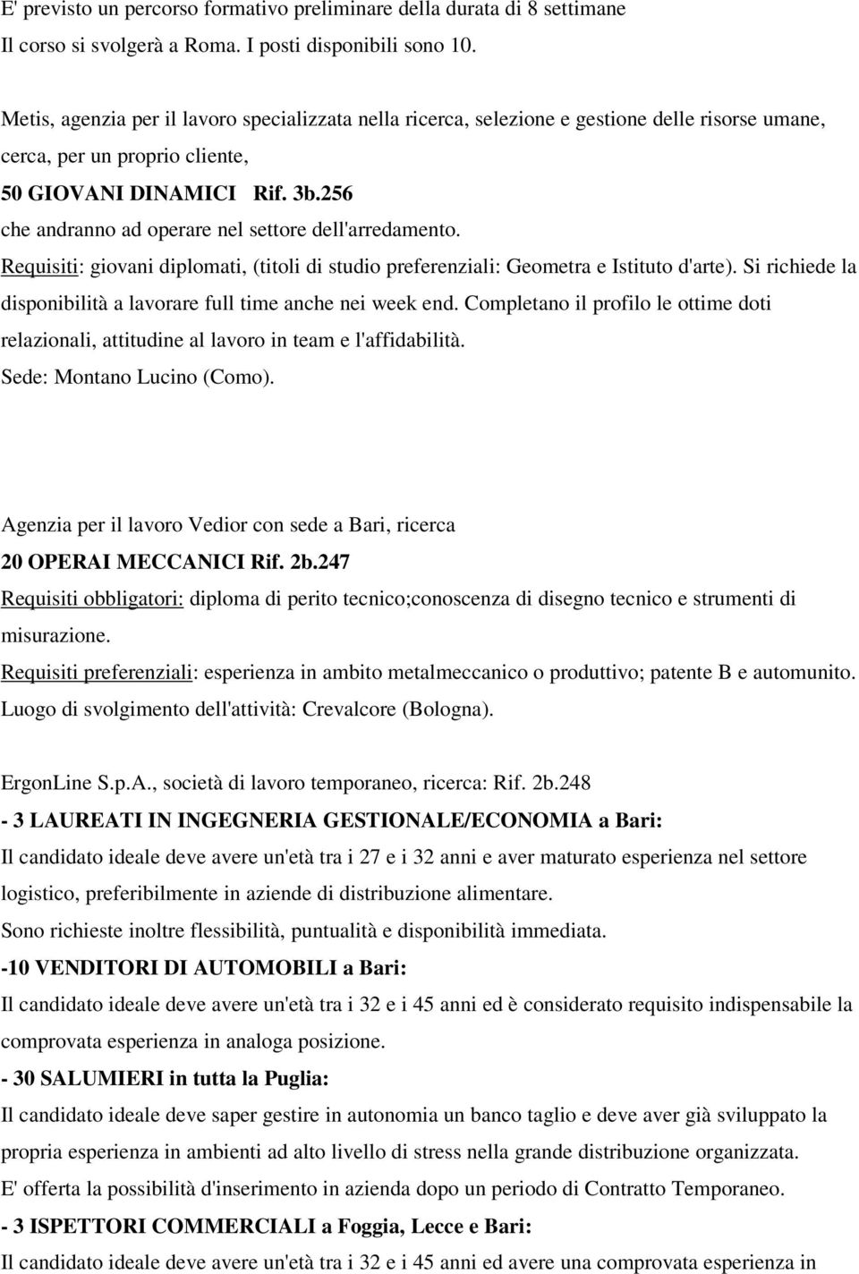 256 che andranno ad operare nel settore dell'arredamento. Requisiti: giovani diplomati, (titoli di studio preferenziali: Geometra e Istituto d'arte).