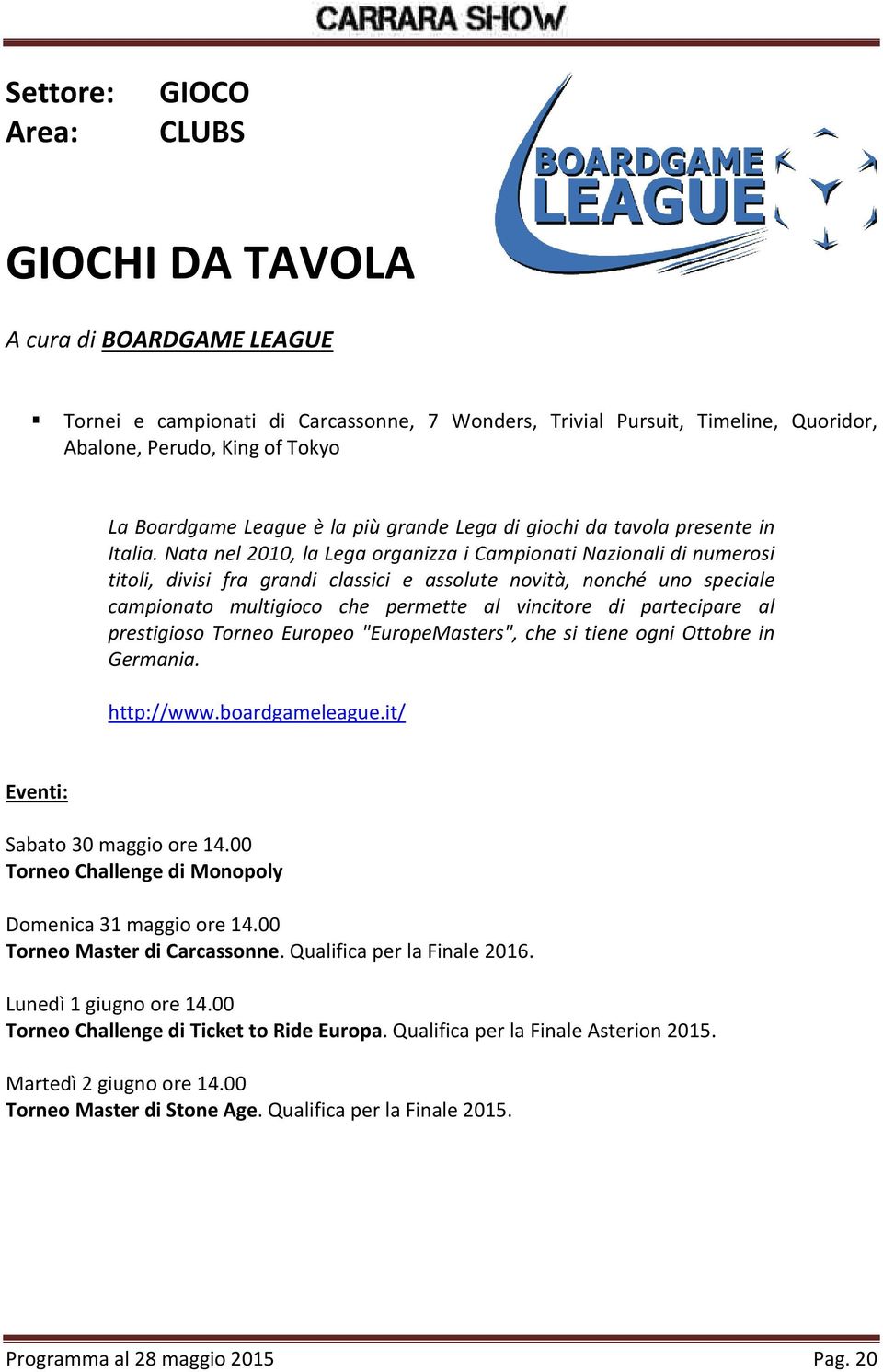 Nata nel 2010, la Lega organizza i Campionati Nazionali di numerosi titoli, divisi fra grandi classici e assolute novità, nonché uno speciale campionato multigioco che permette al vincitore di