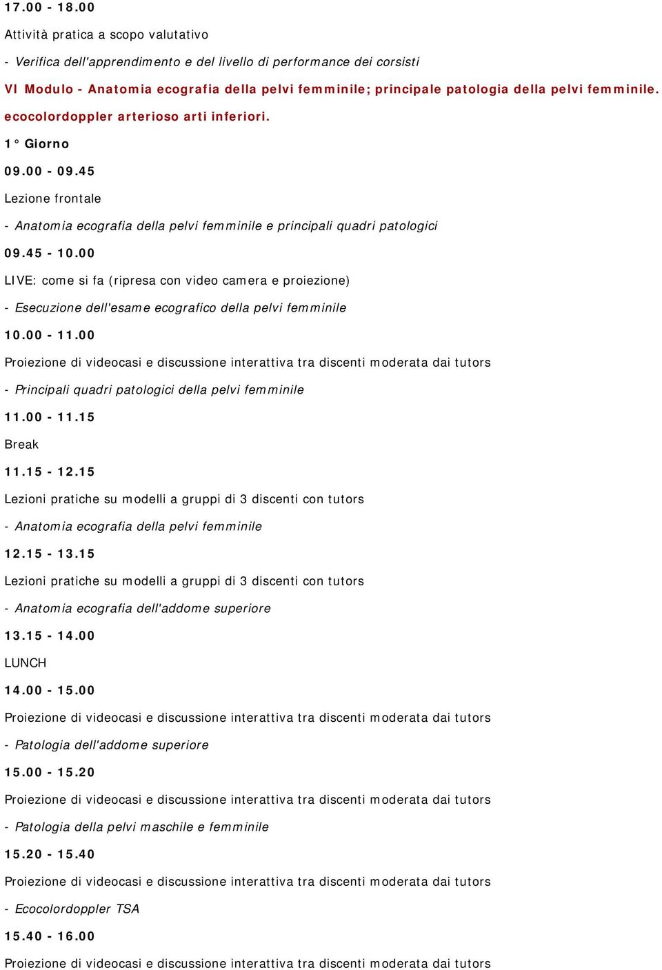 principale patologia della pelvi femminile. ecocolordoppler arterioso arti inferiori. 1 Giorno 09.00-09.