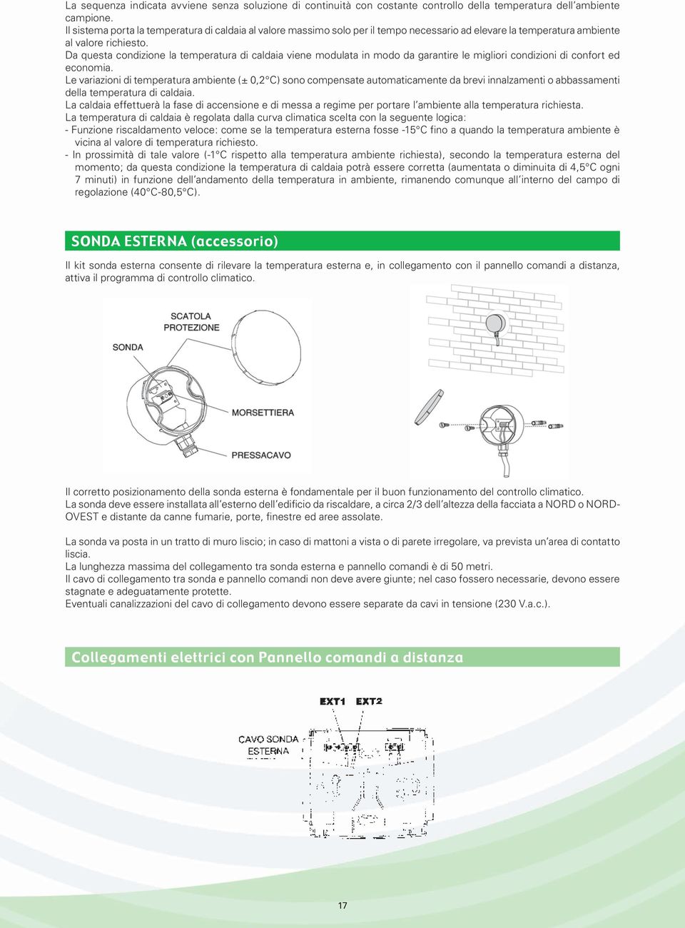 Da questa condizione la temperatura di caldaia viene modulata in modo da garantire le migliori condizioni di confort ed economia.