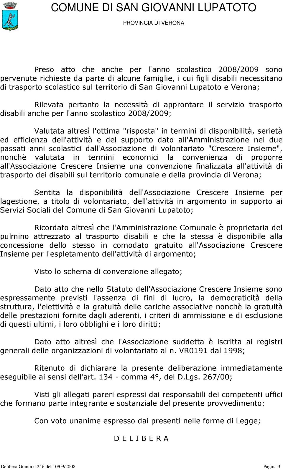 serietà ed efficienza dell'attività e del supporto dato all'amministrazione nei due passati anni scolastici dall'associazione di volontariato "Crescere Insieme", nonchè valutata in termini economici