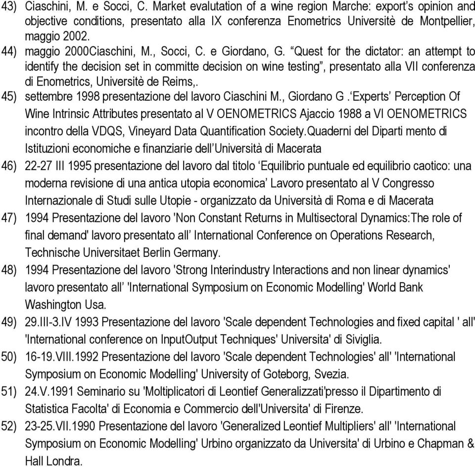 Quest for the dictator: an attempt to identify the decision set in committe decision on wine testing, presentato alla VII conferenza di Enometrics, Universitè de Reims,.