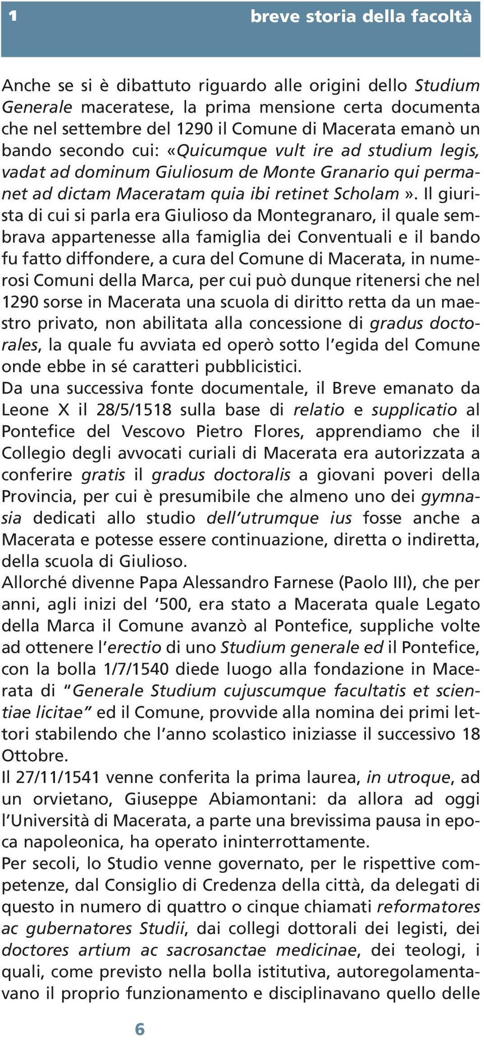 Il giurista di cui si parla era Giulioso da Montegranaro, il quale sembrava appartenesse alla famiglia dei Conventuali e il bando fu fatto diffondere, a cura del Comune di Macerata, in numerosi