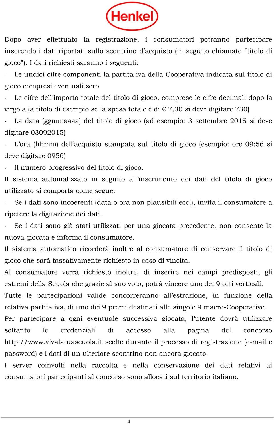 gioco, comprese le cifre decimali dopo la virgola (a titolo di esempio se la spesa totale è di 7,30 si deve digitare 730) - La data (ggmmaaaa) del titolo di gioco (ad esempio: 3 settembre 2015 si