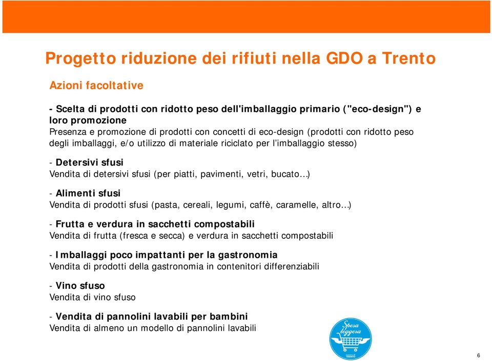 vetri, bucato ) - Alimeti sfusi Vedita di prodotti sfusi (pasta, cereali, legumi, caffè, caramelle, altro ) - Frutta e verdura i sacchetti compostabili Vedita di frutta (fresca e secca) e verdura i