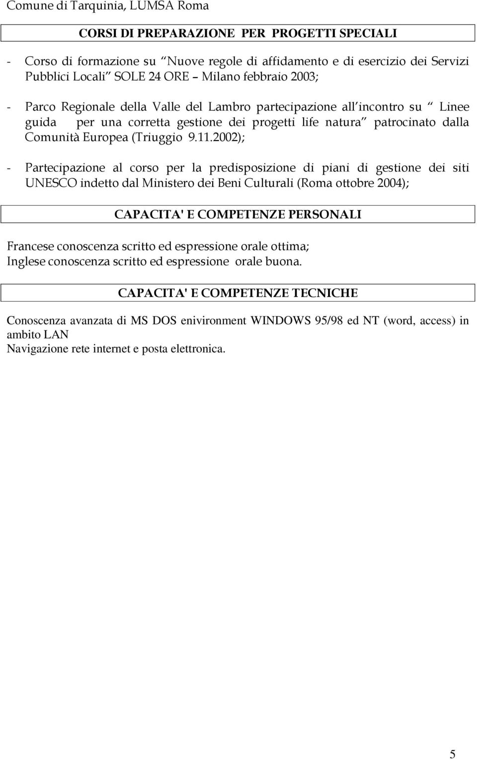 2002); - Partecipazione al corso per la predisposizione di piani di gestione dei siti UNESCO indetto dal Ministero dei Beni Culturali (Roma ottobre 2004); CAPACITA' E COMPETENZE PERSONALI Francese
