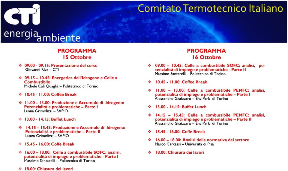 45: Produzione e Accumulo di Idrogeno: Potenzialità e problematiche Parte II Luana Grimolizzi SAPIO 15.45-16.00: Coffe Break 16.00 18.