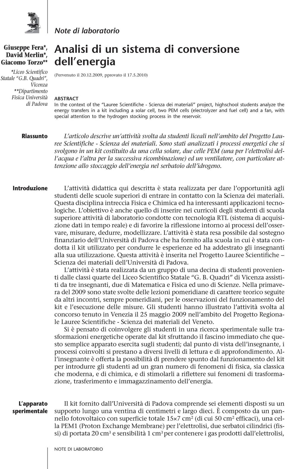 2010) ABSTRACT In the context of the Lauree Scientifiche - Scienza dei materiali project, highschool students analyze the energy transfers in a kit including a solar cell, two PEM cells (electrolyzer