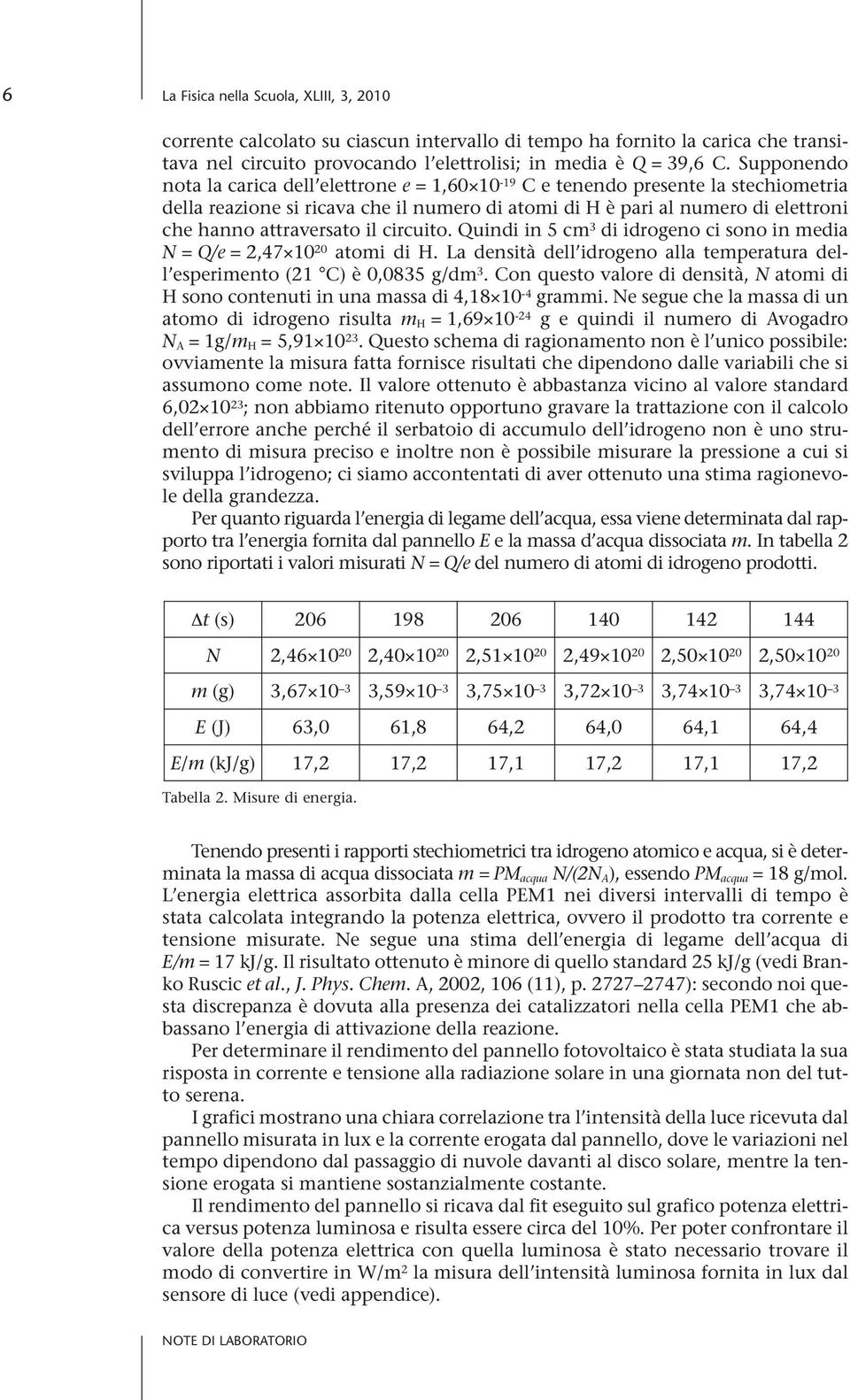 il circuito. Quindi in 5 cm 3 di idrogeno ci sono in media N=Q/e = 2,47 10 20 atomi di H. La densità dell idrogeno alla temperatura dell esperimento (21 C) è 0,0835 g/dm 3.