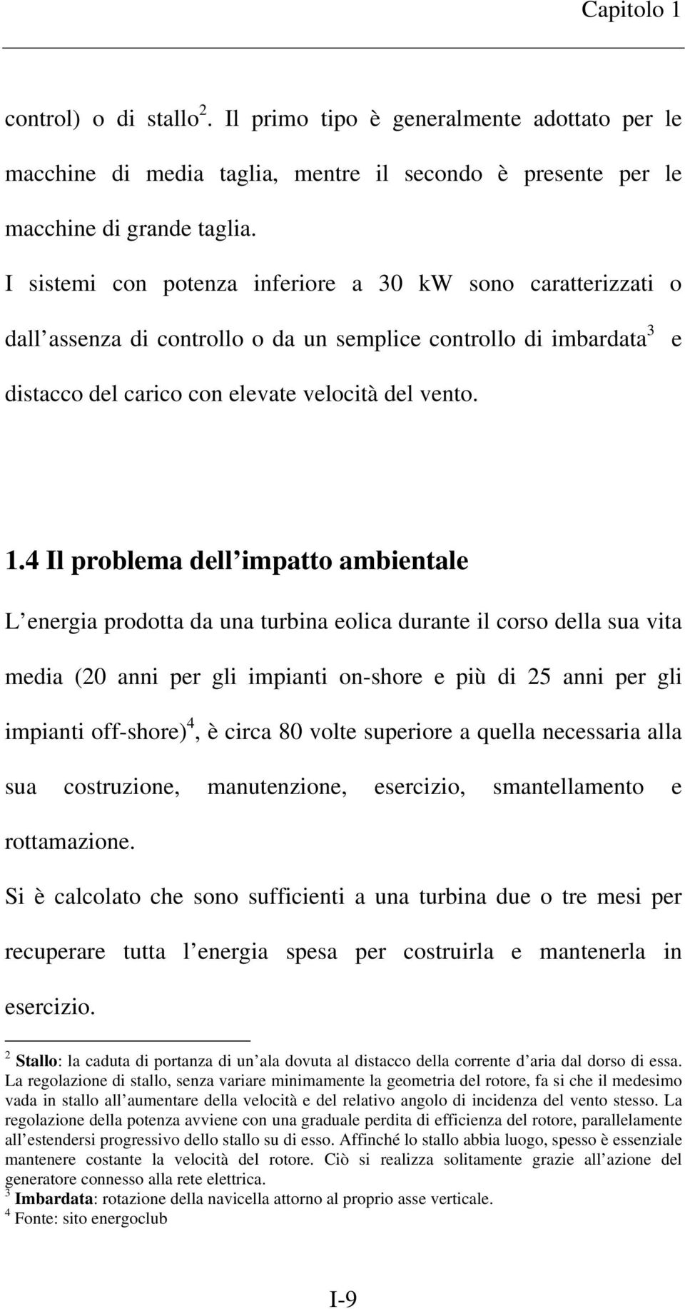 4 Il problema dell impatto ambientale L energia prodotta da una turbina eolica durante il corso della sua vita media (20 anni per gli impianti on-shore e più di 25 anni per gli impianti off-shore) 4,