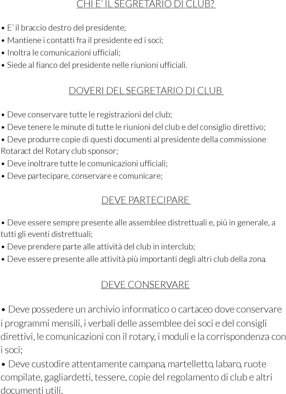 DOVERI DEL SEGRETARIO DI CLUB Deve conservare tutte le registrazioni del club; Deve tenere le minute di tutte le riunioni del club e del consiglio direttivo; Deve produrre copie di questi documenti