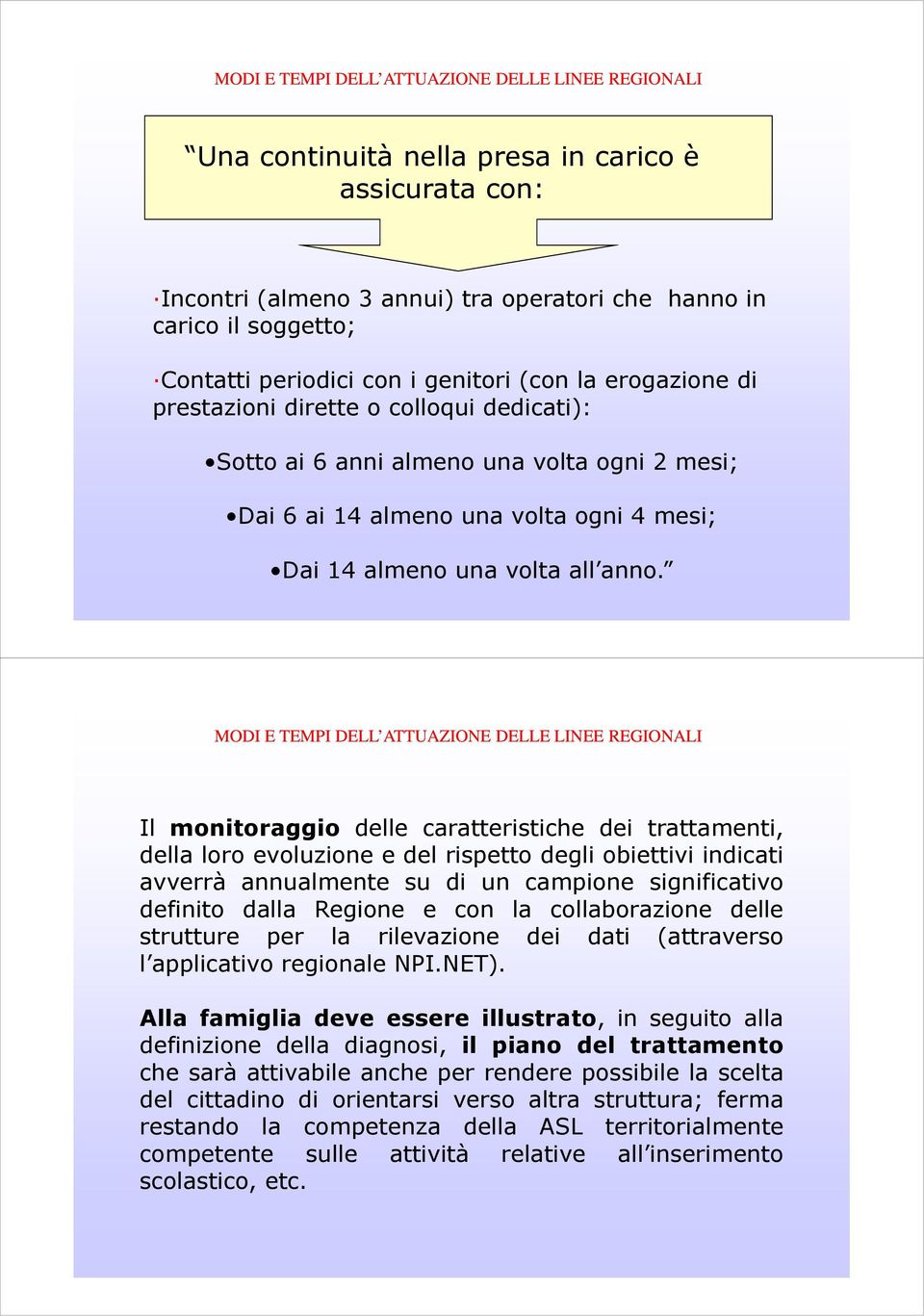 MODI E TEMPI DELL ATTUAZIONE DELLE LINEE REGIONALI Il monitoraggio delle caratteristiche dei trattamenti, della loro evoluzione e del rispetto degli obiettivi indicati avverrà annualmente su di un