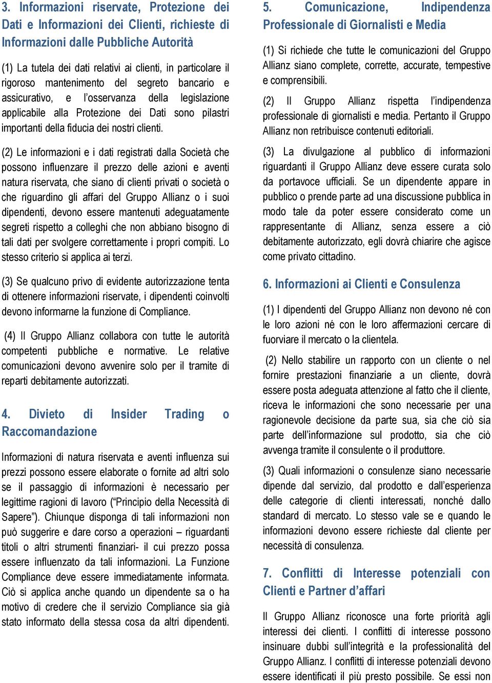 (2) Le informazioni e i dati registrati dalla Società che possono influenzare il prezzo delle azioni e aventi natura riservata, che siano di clienti privati o società o che riguardino gli affari del