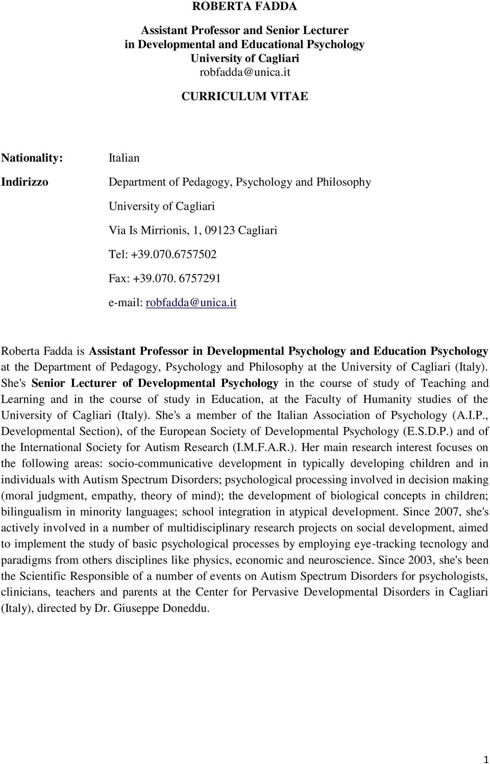 She's Senior Lecturer of Developmental Psychology in the course of study of Teaching and Learning and in the course of study in Education, at the Faculty of Humanity studies of the (Italy).