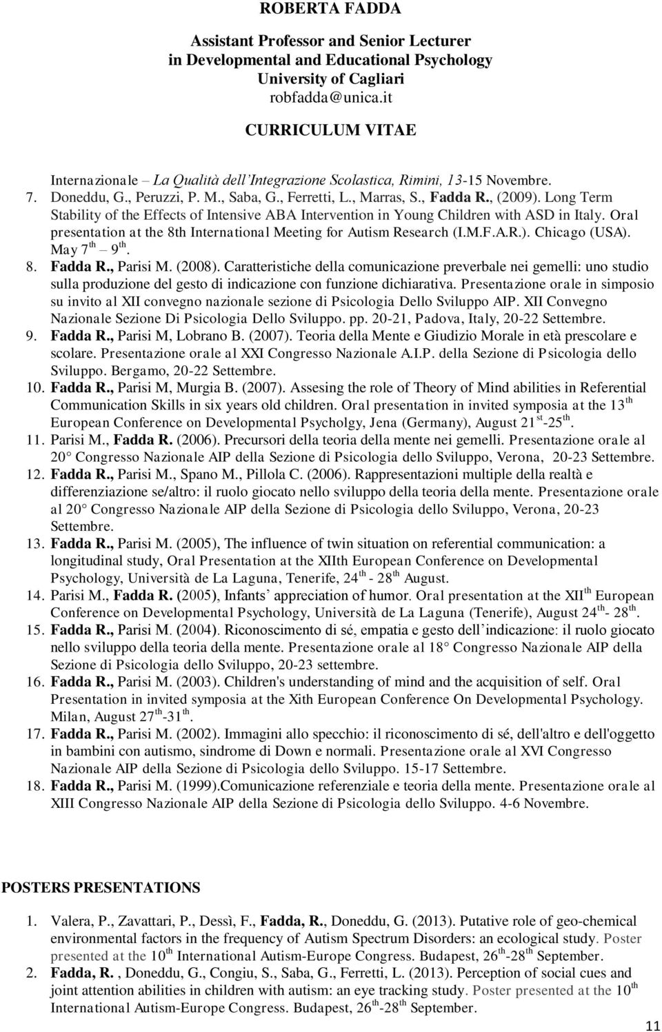 Chicago (USA). May 7 th 9 th. 8. Fadda R., Parisi M. (2008). Caratteristiche della comunicazione preverbale nei gemelli: uno studio sulla produzione del gesto di indicazione con funzione dichiarativa.