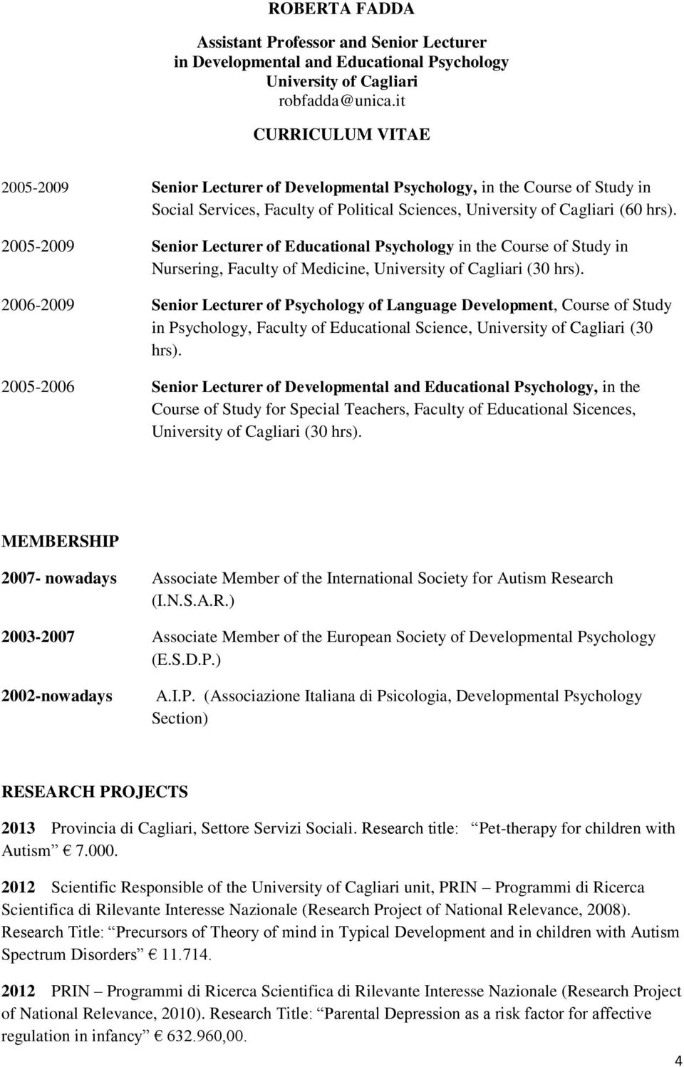 2006-2009 Senior Lecturer of Psychology of Language Development, Course of Study in Psychology, Faculty of Educational Science, (30 hrs).