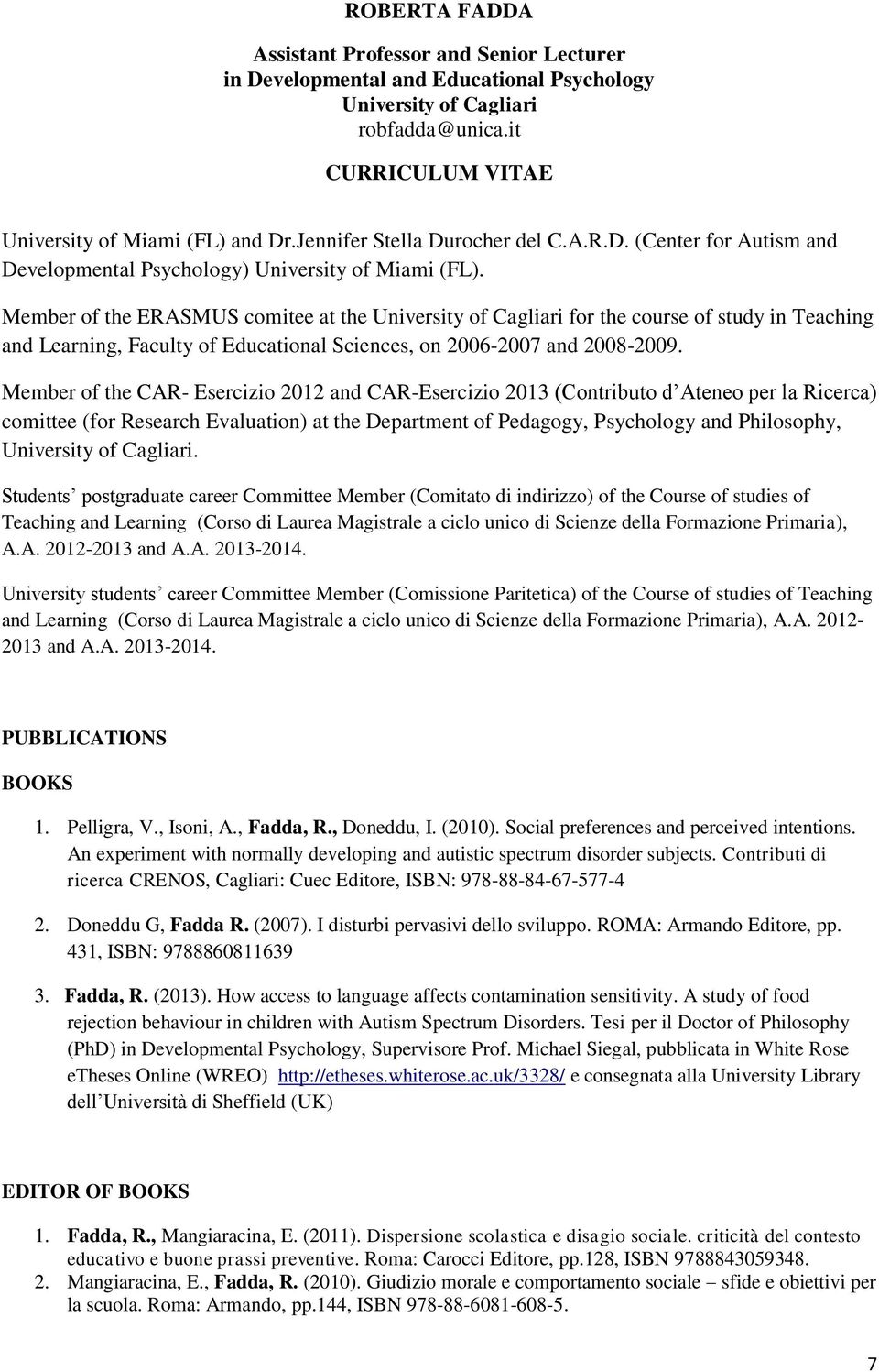 Member of the CAR- Esercizio 2012 and CAR-Esercizio 2013 (Contributo d Ateneo per la Ricerca) comittee (for Research Evaluation) at the Department of Pedagogy, Psychology and Philosophy,.