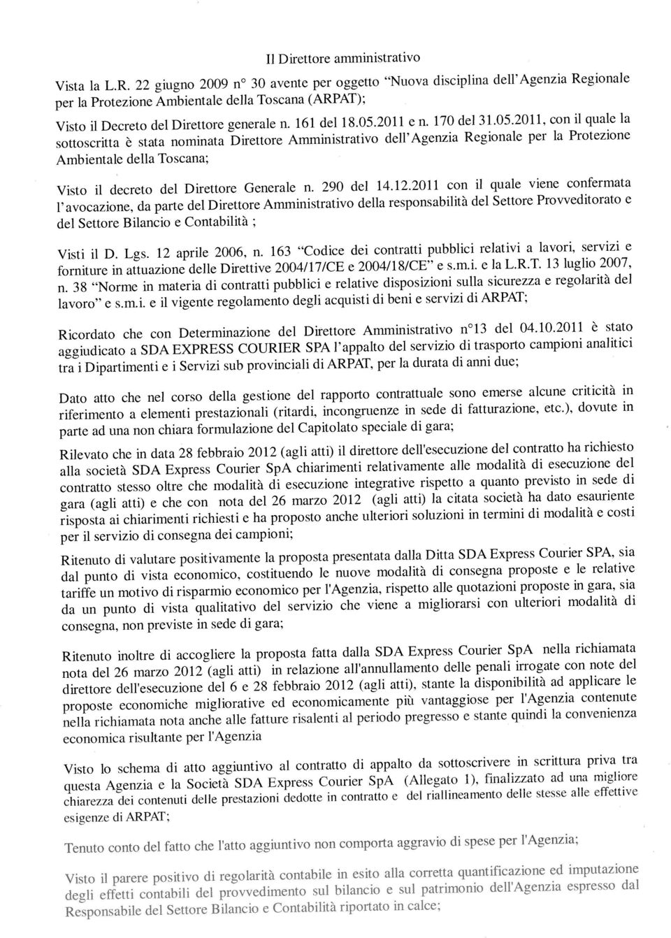 10.2011 è stato aggiudicato a SDA EXPRESS COURIER SPA l appalto del servizio di trasporto campioni analitici risposta ai chiarimenti richiesti e ha proposto anche ulteriori soluzioni in termini di