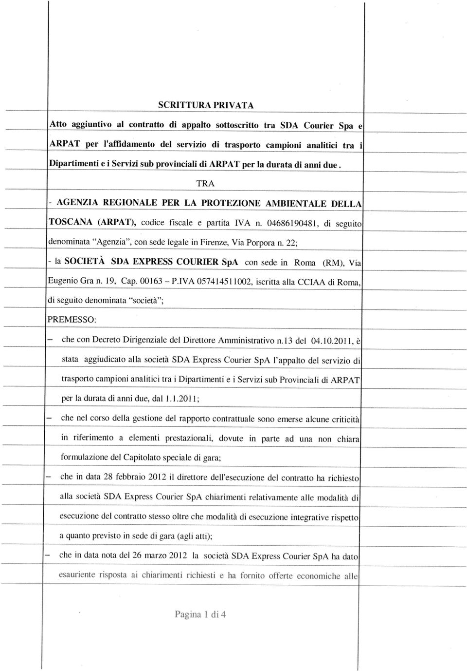 00163 denominata Agenzia, con sede legale in Firenze, Via Porpora n. 22; TOSCANA (ARPAT), codice fiscale e partita IVA n. 04686190481, di seguito - AGENZIA - la P.