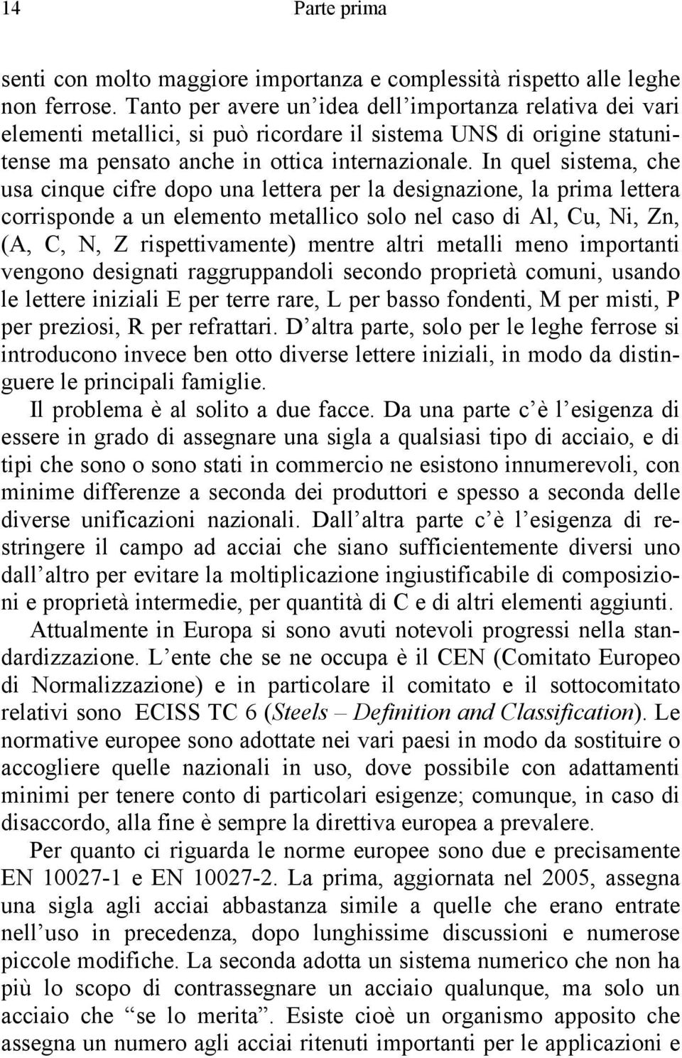 In quel sistema, che usa cinque cifre dopo una lettera per la designazione, la prima lettera corrisponde a un elemento metallico solo nel caso di Al, Cu, Ni, Zn, (A, C, N, Z rispettivamente) mentre