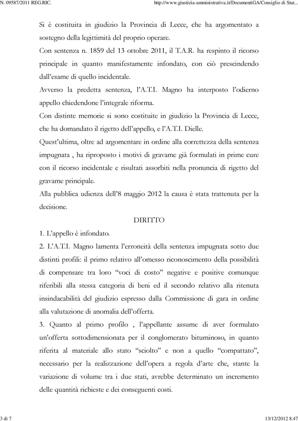 Magno ha interposto l odierno appello chiedendone l integrale riforma. Con distinte memorie si sono costituite in giudizio la Provincia di Lecce, che ha domandato il rigetto dell appello, e l A.T.I.